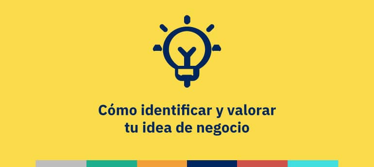 Cómo identificar y valorar tu idea de negocio