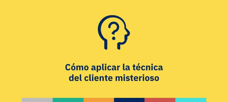 Cómo aplicar la técnica del cliente misterioso