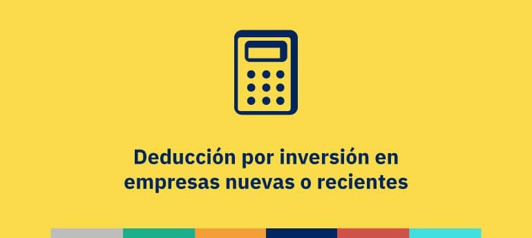 Deducción por inversión en empresas nuevas o recientes