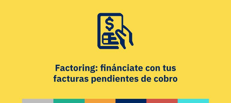 Factoring: finánciate con tus facturas pendientes de cobro