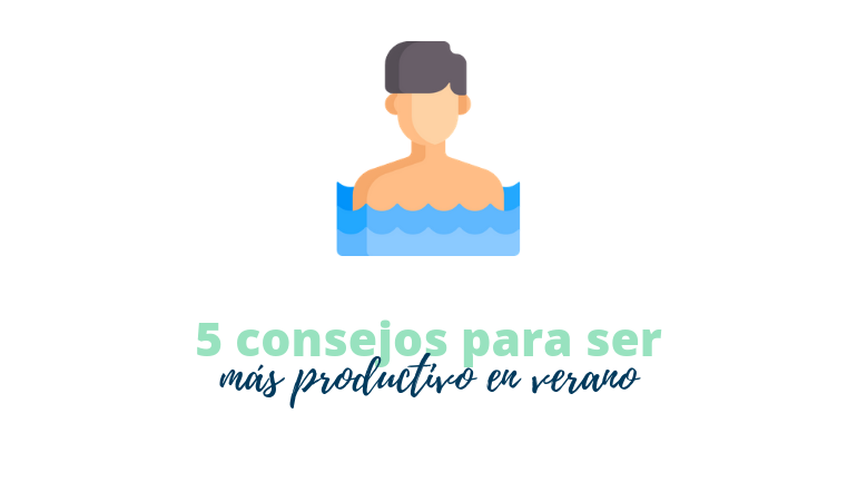 5 Consejos Para Ser Más Productivo En Verano Superior