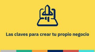 Claves para crear tu propio negocio