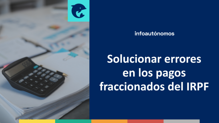 Solucionar errores pagos fraccionados IRPF
